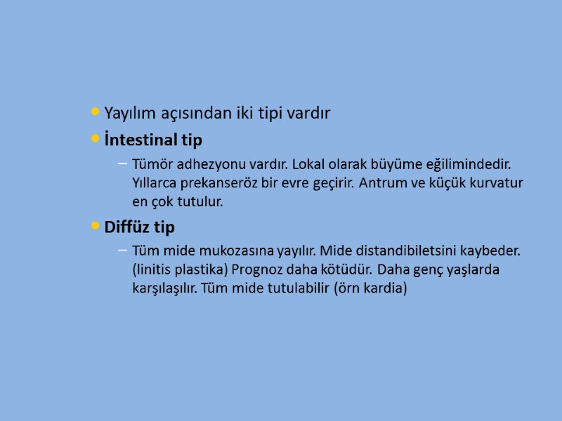 Yayılım açısından iki tipi vardır İntestinal tip Tümör adhezyonu vardır. Lokal olarak büyüme eğilimindedir.
